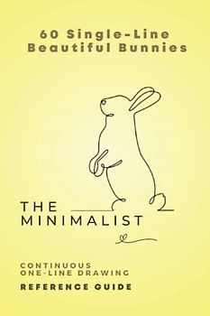 The Minimalist 60 Single-Line Beautiful Bunnies: Continuous Drawing Reference Guide (The Minimalist Continual Line Drawing Reference Guides)