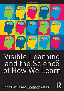 Visible Learning and the Science of How We Learn - Hattie, John