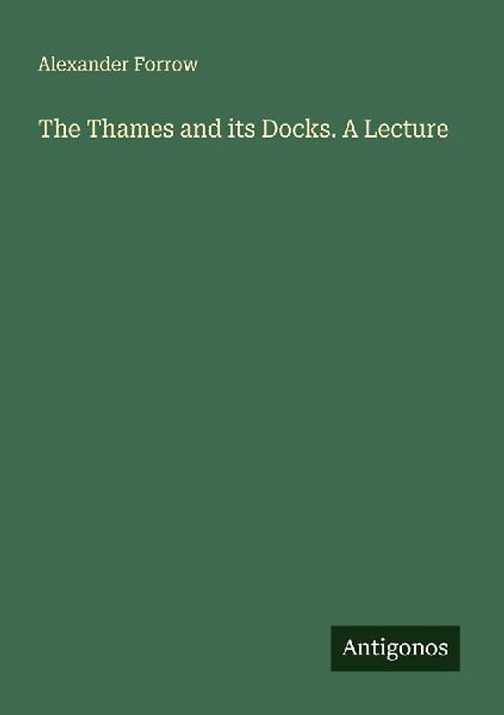The Thames and its Docks. A Lecture