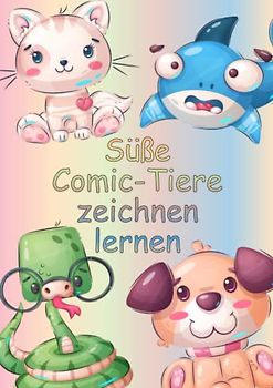 Süße Comic-Tiere zeichnen lernen: 21 Bilder mit einer Schritt für Schritt-Anleitung