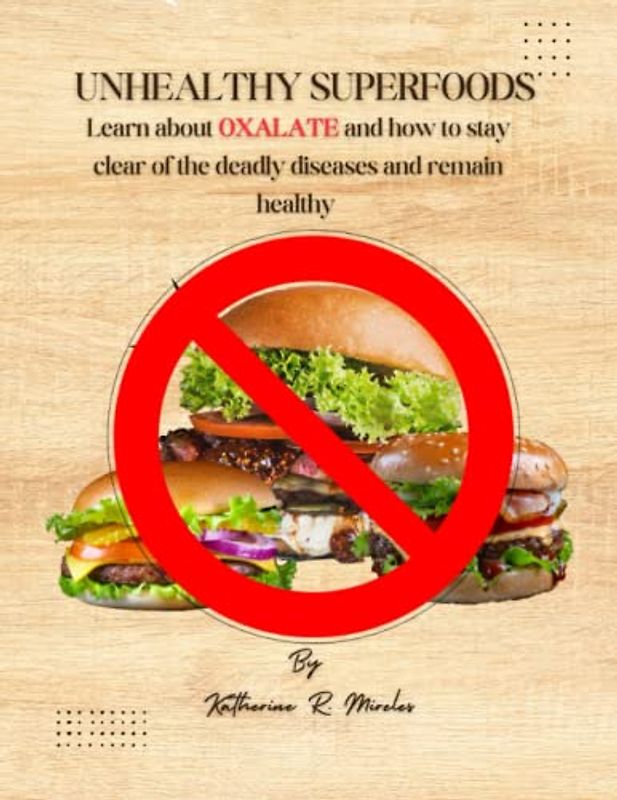 UNHEALTHY SUPERFOODS: Learn about oxalate and how to stay clear of the deadly diseases and remain healthy.