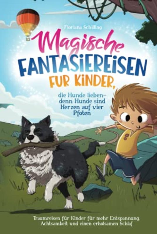Magische Fantasiereisen für Kinder, die Hunde lieben - denn Hunde sind Herzen auf vier Pfoten: Traumreisen für Kinder für mehr Entspannung, ... und Entspannung für unsere Kinder)