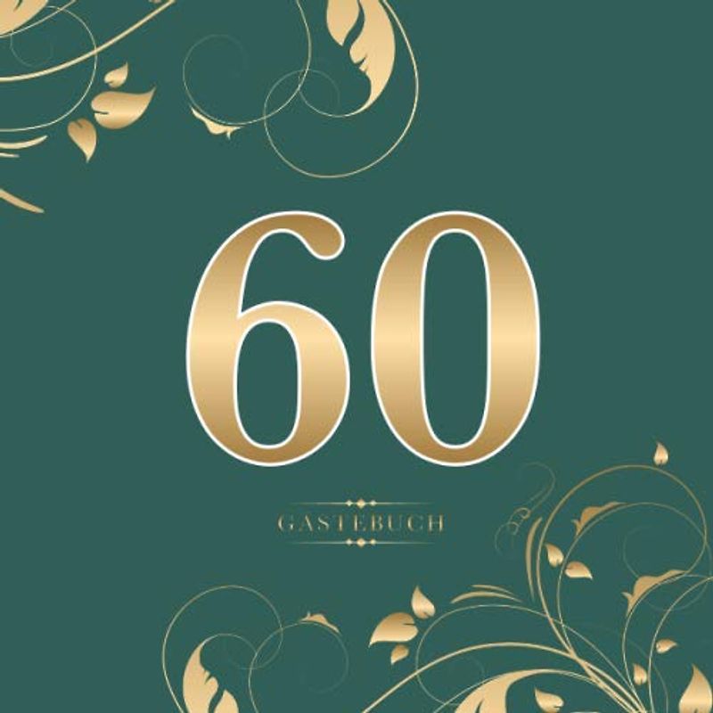 60 Gästebuch: Für die Feier zum 60. Geburtstag | Zum Eintragen kreativer Glückwünsche, Sprüche und Fotos | Für 30 bis 60 Gäste | Covermotiv: Gold auf Dunkelgrün