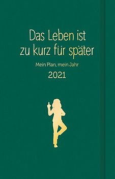 Das Leben ist zu kurz für später: Planer 2021