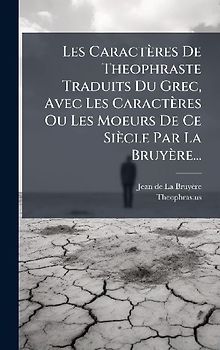 Les Caractères De Theophraste Traduits Du Grec, Avec Les Caractères Ou Les Moeurs De Ce Siècle Par La Bruyère...