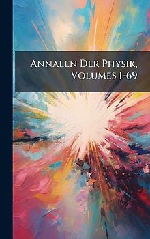 Annalen Der Physik, Volumes 1-69