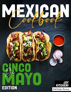 Mexican Cookbook Cinco de Mayo Edition: A Guide to Festive and Delicious Holiday Cooking With Vibrant Photos | Enjoy Mexican Recipes with Friends, Family And Cooking Lovers