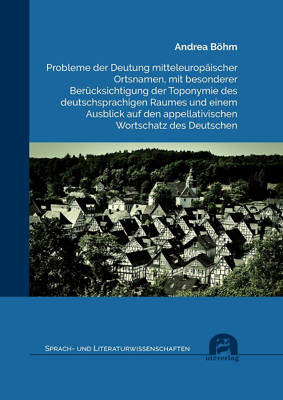 Probleme der Deutung mitteleuropäischer Ortsnamen, mit besonderer Berücksichtigung der Toponymie des deutschsprachigen Raumes und einem Ausblick auf den appellativischen Wortschatz des Deutschen