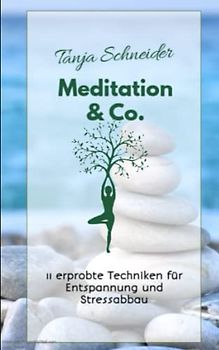 Meditation & Co.: 11 erprobte Techniken für Entspannung und Stressabbau
