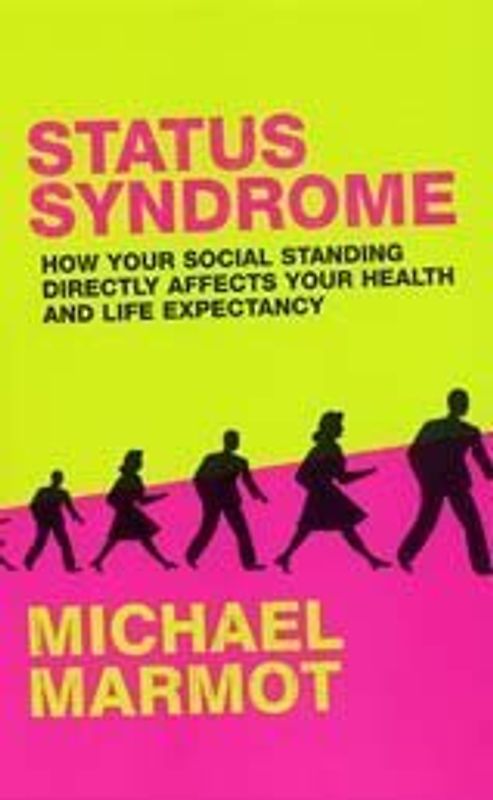Status Syndrome. How Your Social Standing Directly AGfects Your Health and Life Expectancy