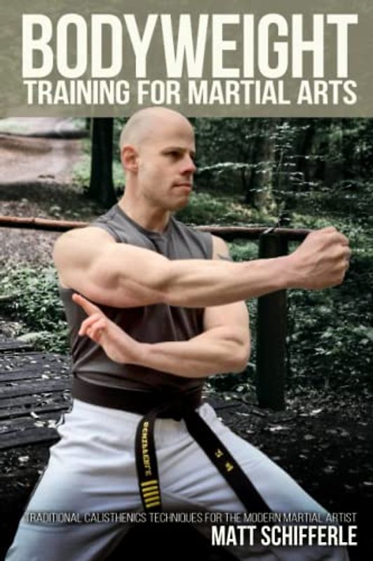 Bodyweight Training for Martial Arts: Traditional Calisthenics Techniques for the Modern Martial Artist