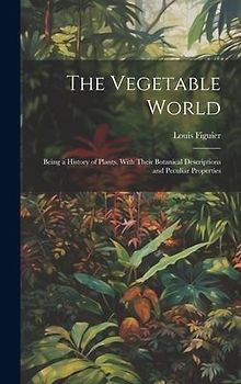 The Vegetable World: Being a History of Plants, With Their Botanical Descriptions and Peculiar Properties