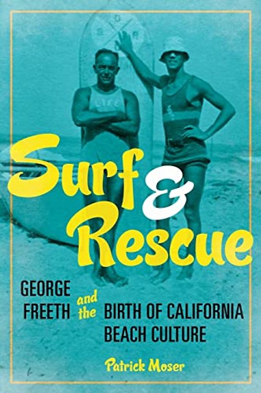 Surf and Rescue: George Freeth and the Birth of California Beach Culture (Sport and Society)