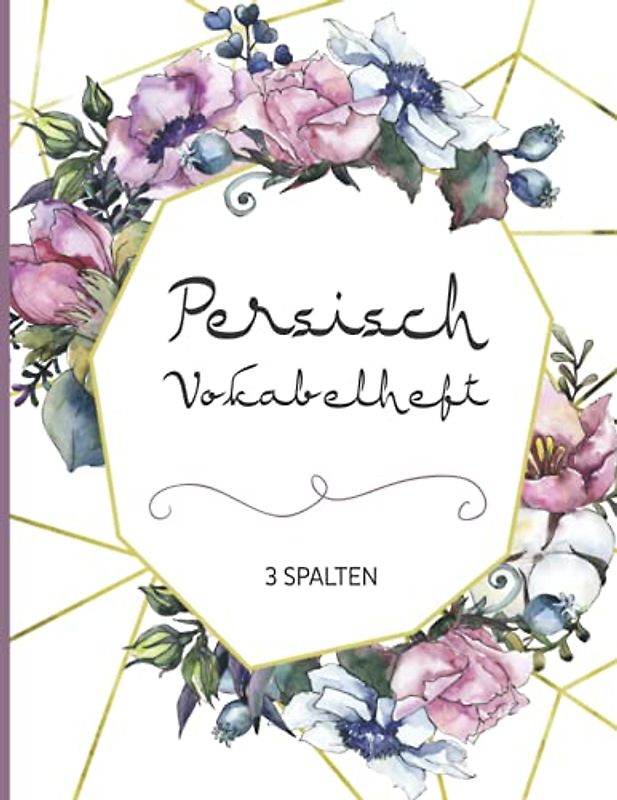 Persische Sprache: Persisch lernen für Anfänger mit diesem großen Vokabelheft im schönen Blumen Design kannst Du im dreispaltigem Heft die Sprache der Perser lernen