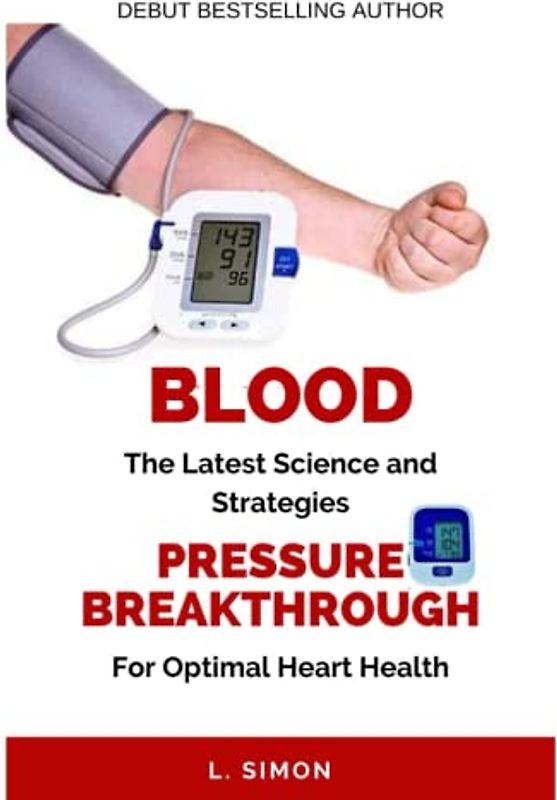 Blood Pressure Breakthrough: The Latest Science and Strategies for Optimal Heart Health
