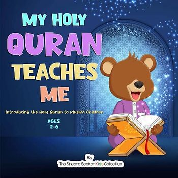 My Holy Quran Teaches Me: Introducing the Holy Quran to Muslim Children (Islam for Kids Series)