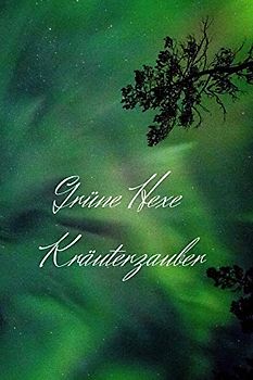 Grüne Hexe Kräuterzauber: Hexenbuch Journal mit 120 linierten Seiten zum Eintragen für Kräuter, Rezepte und Rituale. Tagebuch für Hexen und andere ... Glänzendes Softcover Mystischer Nachthimmel