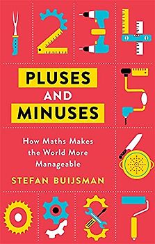 Pluses and Minuses: How Maths Makes the World More Manageable