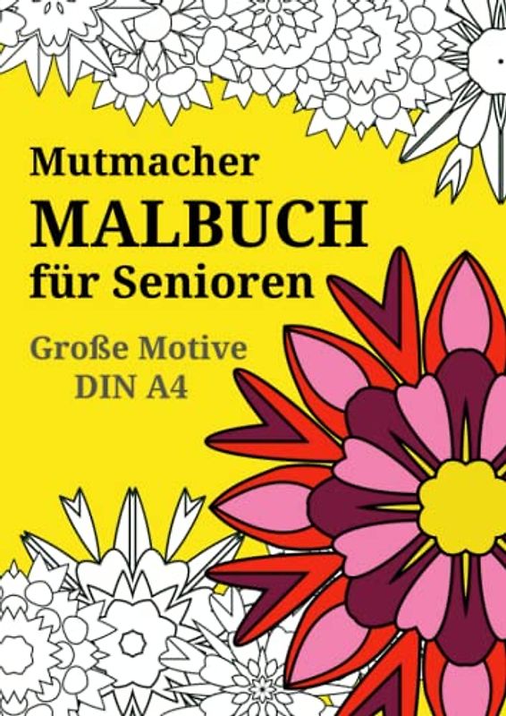 Mutmacher Malbuch für Senioren - Große Motive DIN A4: Einfache Mandala-Muster für Senioren (Alzheimer- und Parkinson-Patienten, Gicht) | Über 50 florale Motive zum Ausmalen | Mutmacher Sprüche