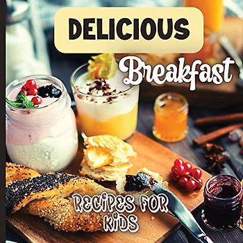 Delicious Breakfast Recipes: A breakfast recipes book for kids, 'Healthy and easy meals', is the perfect cookbook to get your little ones excited about trying out new recipes