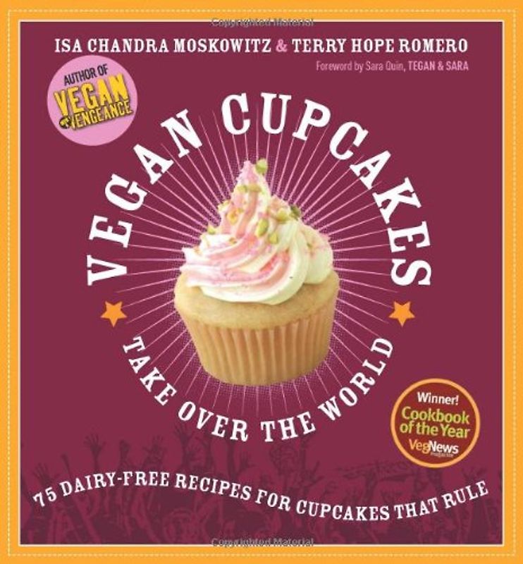 Vegan Cupcakes Take Over the World: 75 Dairy-free Recipes for Cupcakes That Rule - Isa Chandra Moskowitz
