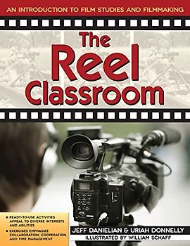The Reel Classroom: An Introductions to Film Studies and Filmmaking: An Introduction to Film Studies and Filmmaking