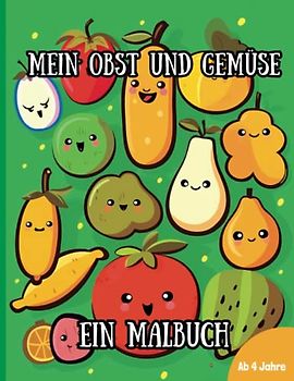 Mein Obst und Gemüse - Ein Malbuch: Entdecke, male und lerne mit fröhlichen Früchten und lustigen Gemüse! Ausmalbuch für Jungen und Mädchen ab 4 Jahren (55 Seiten)