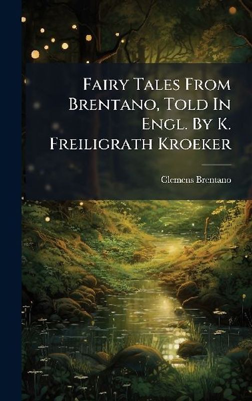 Fairy Tales From Brentano, Told In Engl. By K. Freiligrath Kroeker