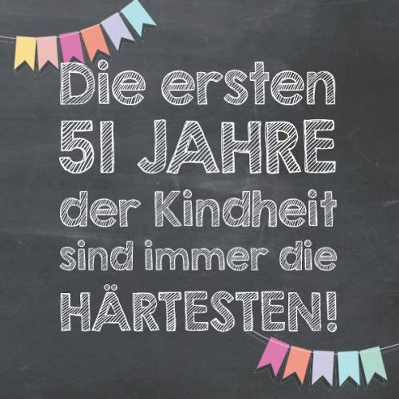 Die ersten 51 Jahre der Kindheit sind immer die härtesten: Gästebuch und Erinnerungsalbum zum 51. Geburtstag – lustiges Geschenk für Männer und Frauen
