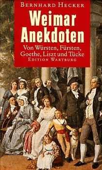 Weimar Anekdoten. Von Würsten, Fürsten, Goethe, Liszt und Tücke