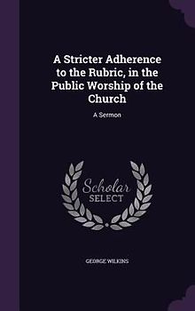 A Stricter Adherence to the Rubric, in the Public Worship of the Church