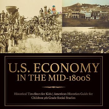 U.S. Economy in the Mid-1800s - Historical Timelines for Kids | American Historian Guide for Children | 5th Grade Social Studies