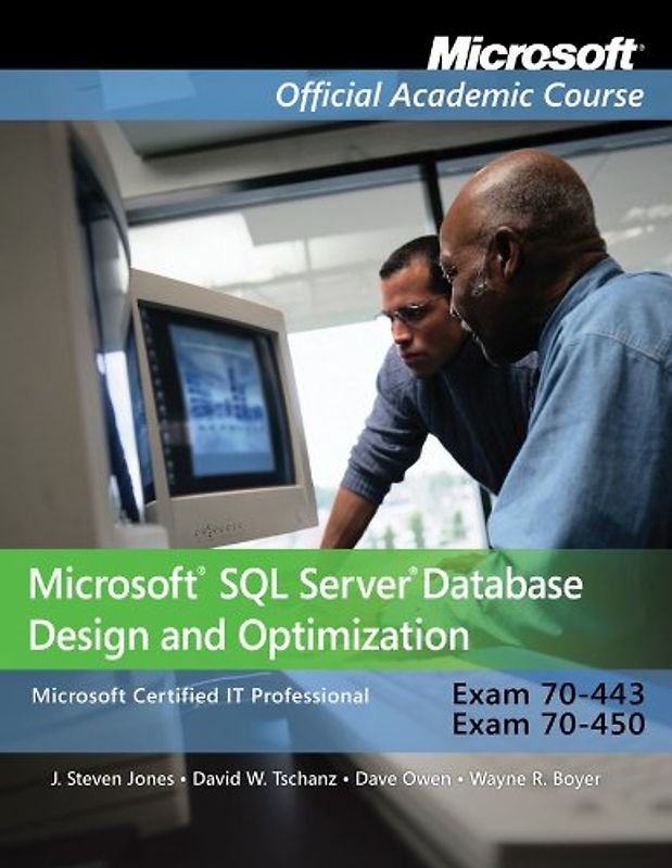 Microsoft SQL Server Database Design and Optimization, 2-Volume Set: Exam 70-443, Exam 70-450 (Microsoft Official Academic Course) - J. Steven Jones