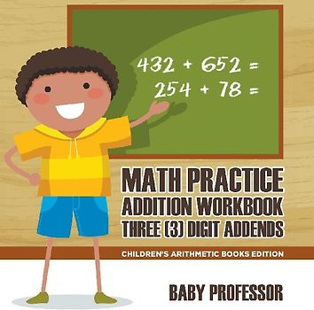 Math Practice Addition Workbook - Three (3) Digit Addends | Children's Arithmetic Books Edition