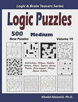 Logic Puzzles: 500 New Medium Puzzles (Battleships, Hakyuu, Sudoku, Kakuro, Hitori, Suguru, Binary Puzzle, Minesweeper, Masyu, Jigsaw Sudoku) (Logic & Brain Teasers Series, Band 19)