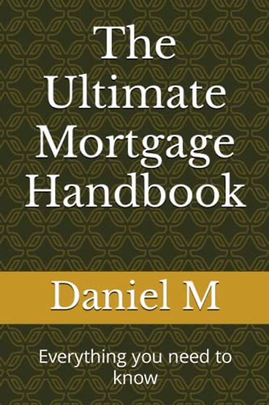 The Ultimate Mortgage Handbook: Everything you need to know