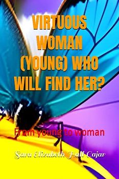 VIRTUOUS WOMAN (YOUNG) WHO WILL FIND HER?: From young to woman.