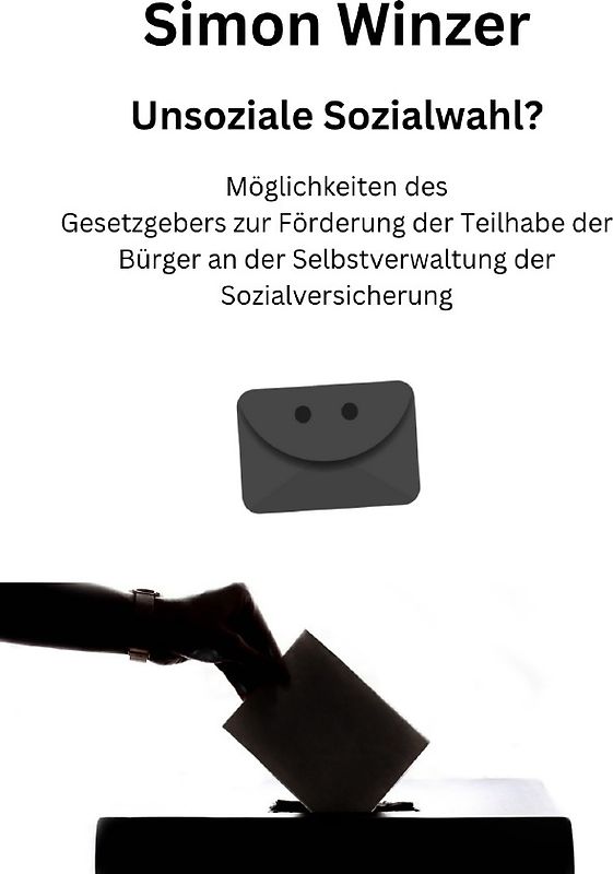 Unsoziale Sozialwahl? Möglichkeiten des Gesetzgebers zur Förderung der Teilhabe der Bürger an der Selbstverwaltung der Sozialversicherung