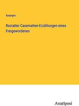 Rastatter Casematten-Erzählungen eines Freigewordenen