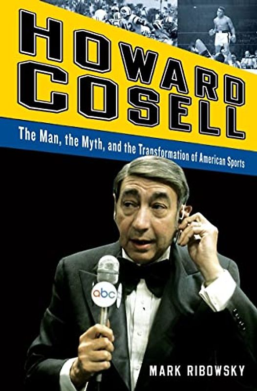 Howard Cosell: The Man, the Myth, and the Transformation of American Sports
