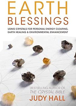 Earth Blessings: Using Crystals For Personal Energy Clearing, Earth Healing & Environmental Enhancement