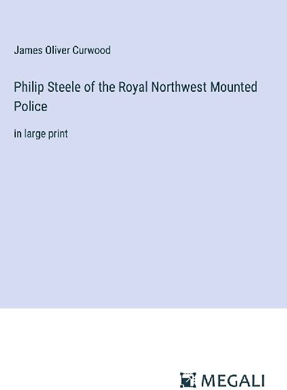 Philip Steele of the Royal Northwest Mounted Police
