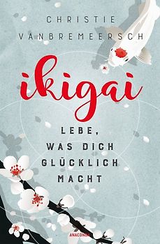 Ikigai. Lebe, was dich glücklich macht