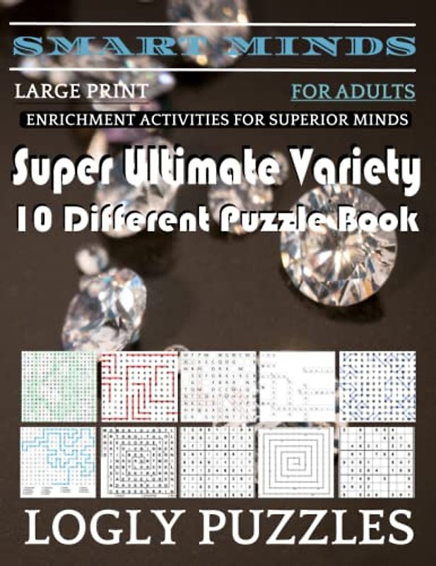Smart Minds -Variety 10 Different Puzzle Book For Adults: Ultimate Variety Puzzles Large-Print Word Search, Word Maze .Word Spiral ,Word Angles, ... Crossword And Sudoku Easy , Medium And Hard