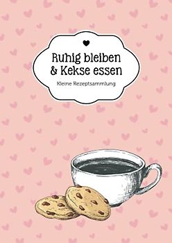 Ruhig bleiben & Kekse essen: Kleine Rezeptsammlung
