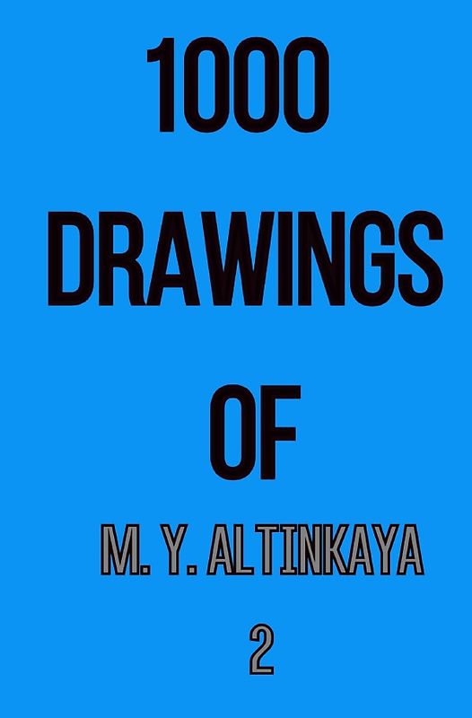 1000 DRAWINGS of M. Y. ALTINKAYA 2