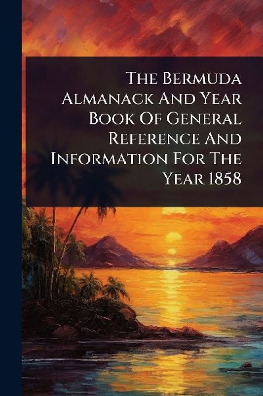 The Bermuda Almanack And Year Book Of General Reference And Information For The Year 1858