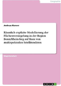 Räumlich explizite Modellierung der Flächenversiegelung in der Region Bonn/Rhein-Sieg auf Basis von multispektralen Satellitendaten