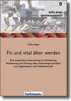 Fit und vital älter werden. Eine empirische Untersuchung zur Entstehung, Realisierung und Wirkung eines Seniorensportprojekts aus Organisations- und Teilnehmersicht