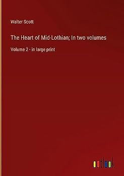 The Heart of Mid-Lothian; In two volumes: Volume 2 - in large print
